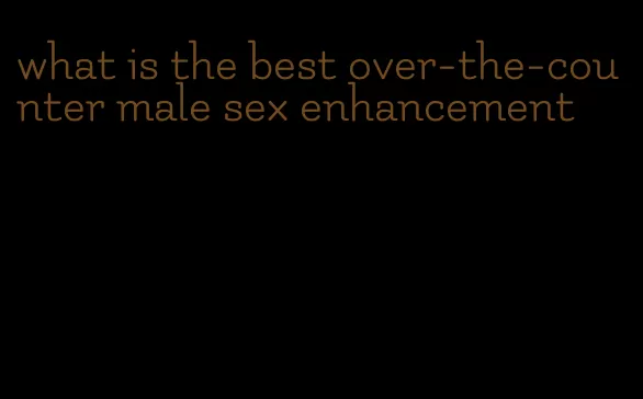 what is the best over-the-counter male sex enhancement