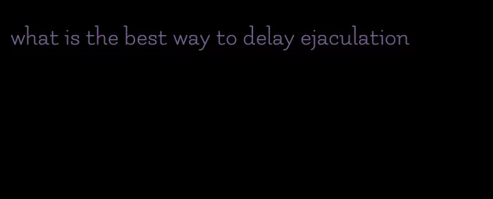 what is the best way to delay ejaculation