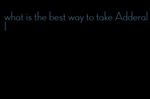 what is the best way to take Adderall