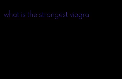 what is the strongest viagra