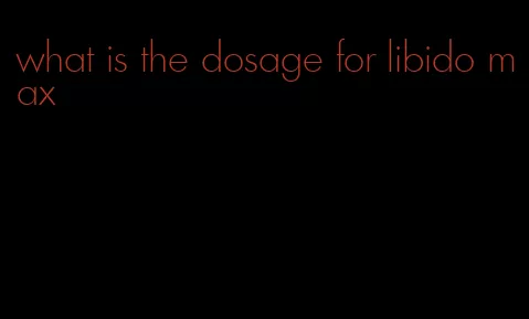 what is the dosage for libido max