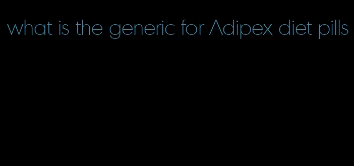 what is the generic for Adipex diet pills