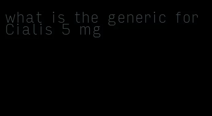 what is the generic for Cialis 5 mg