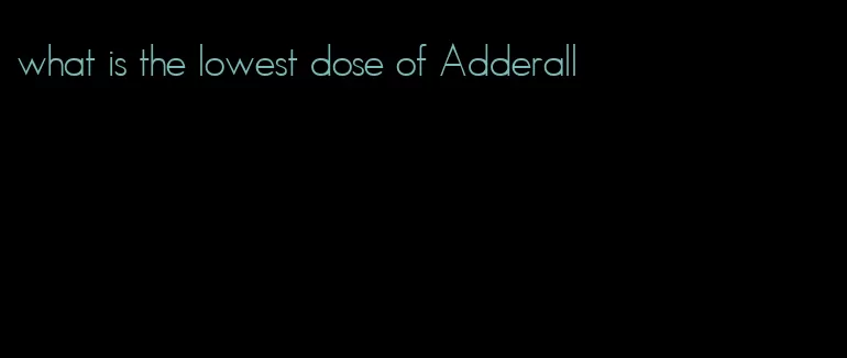 what is the lowest dose of Adderall