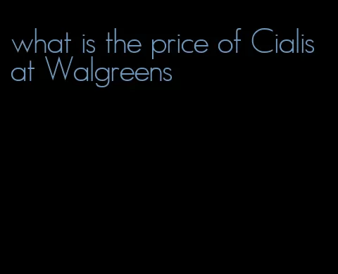 what is the price of Cialis at Walgreens