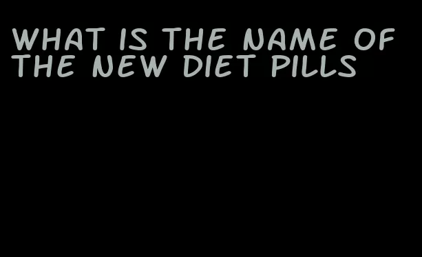 what is the name of the new diet pills