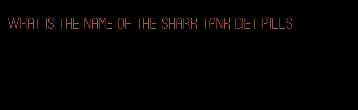 what is the name of the shark tank diet pills