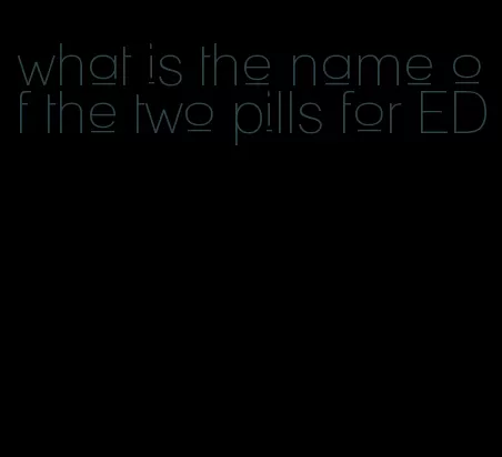 what is the name of the two pills for ED