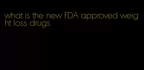 what is the new FDA approved weight loss drugs