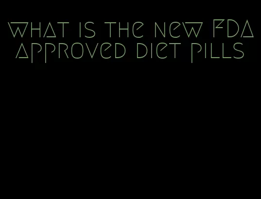 what is the new FDA approved diet pills