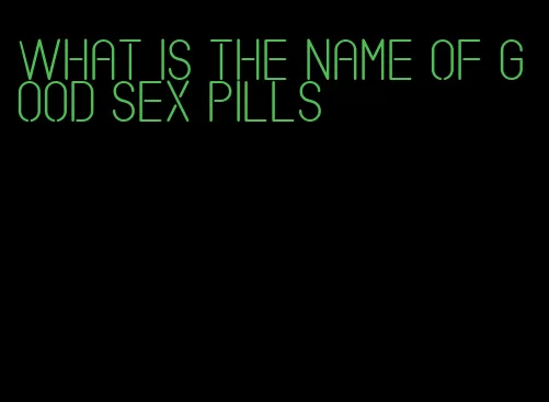 what is the name of good sex pills