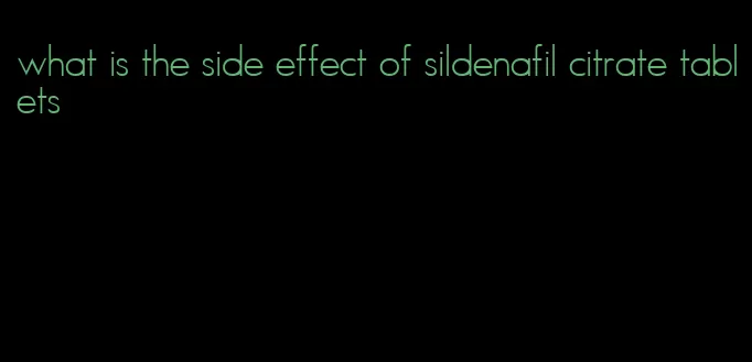 what is the side effect of sildenafil citrate tablets