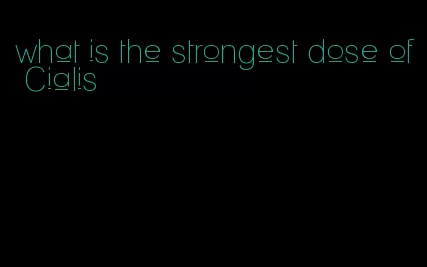 what is the strongest dose of Cialis