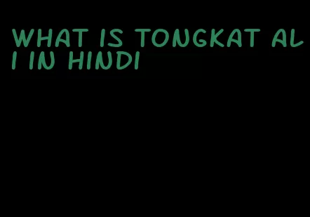 what is Tongkat Ali in Hindi