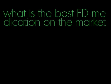 what is the best ED medication on the market