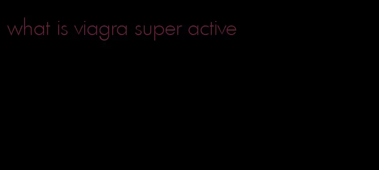 what is viagra super active