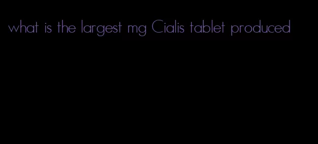 what is the largest mg Cialis tablet produced