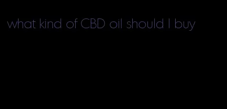 what kind of CBD oil should I buy