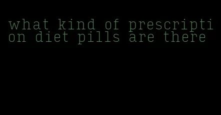 what kind of prescription diet pills are there