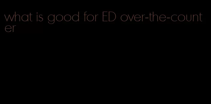 what is good for ED over-the-counter