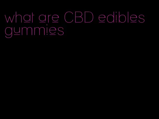 what are CBD edibles gummies