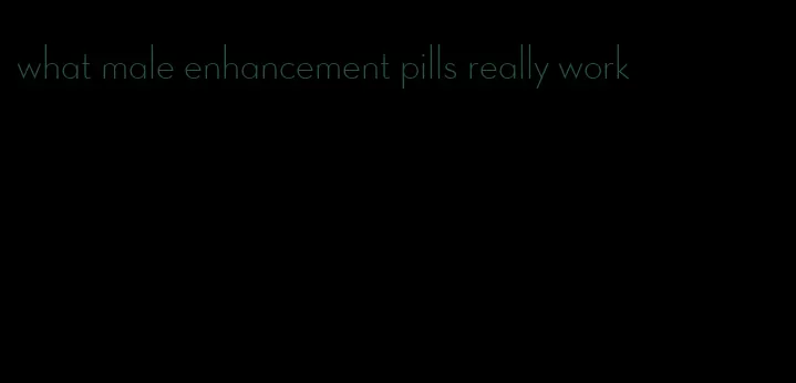 what male enhancement pills really work