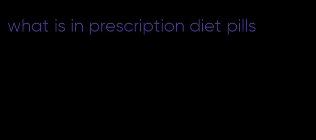 what is in prescription diet pills