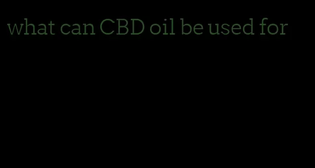 what can CBD oil be used for