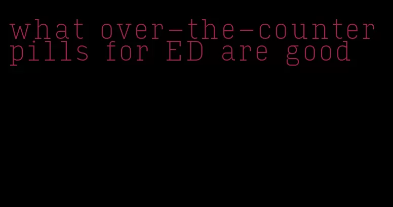 what over-the-counter pills for ED are good