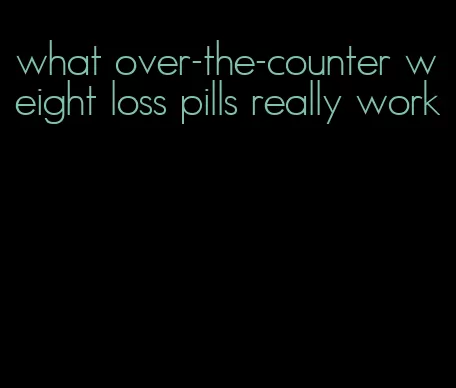 what over-the-counter weight loss pills really work