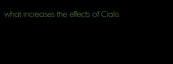 what increases the effects of Cialis