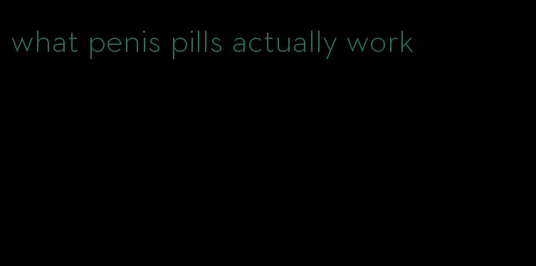 what penis pills actually work