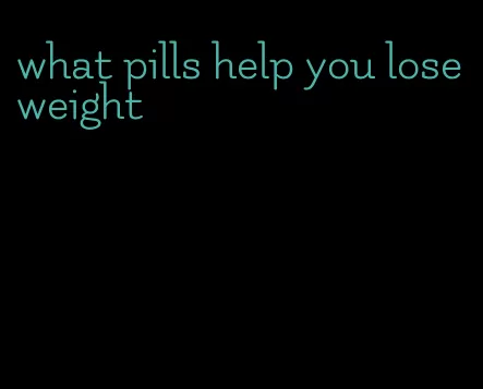 what pills help you lose weight