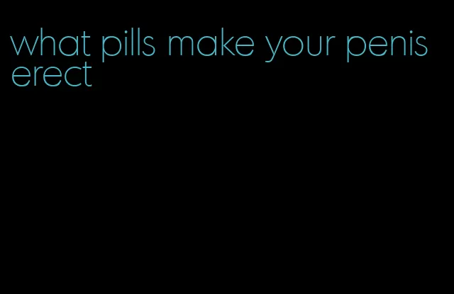 what pills make your penis erect