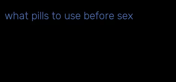 what pills to use before sex