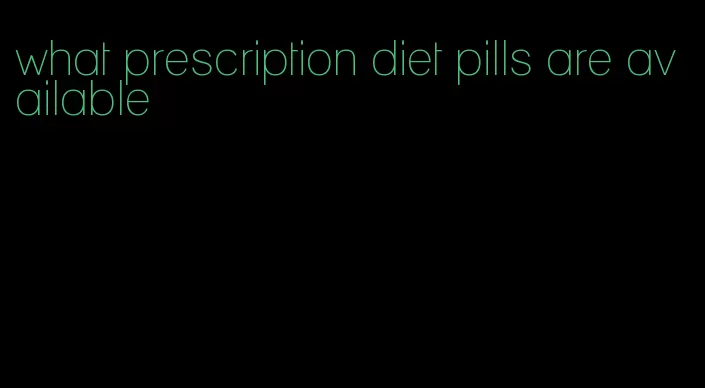 what prescription diet pills are available