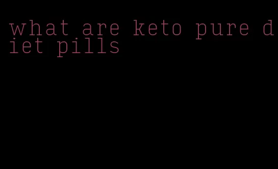 what are keto pure diet pills