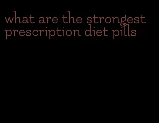 what are the strongest prescription diet pills