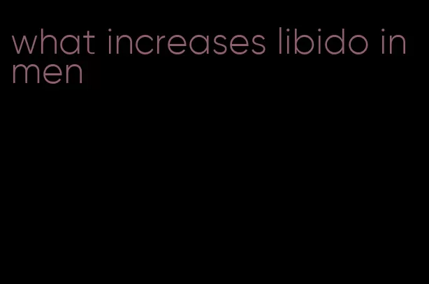 what increases libido in men