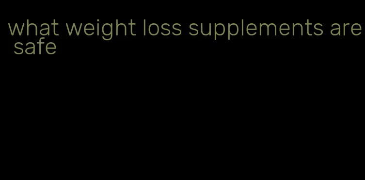 what weight loss supplements are safe