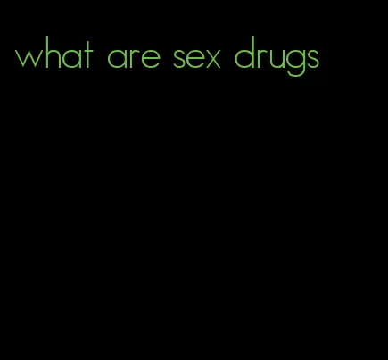 what are sex drugs