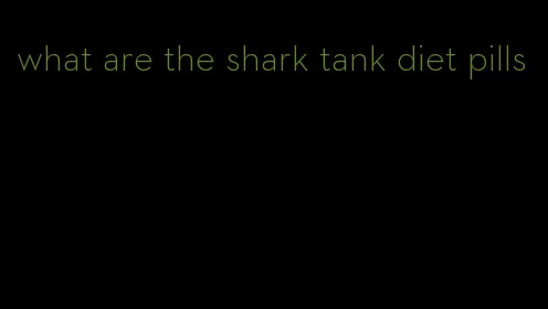 what are the shark tank diet pills