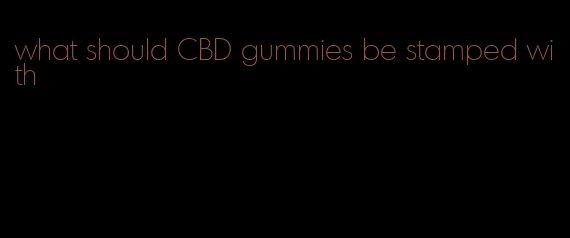 what should CBD gummies be stamped with