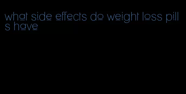 what side effects do weight loss pills have