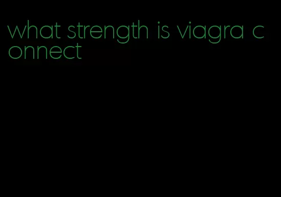 what strength is viagra connect