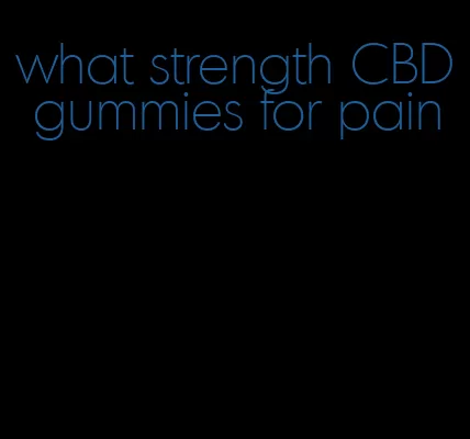 what strength CBD gummies for pain