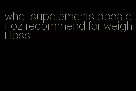 what supplements does dr oz recommend for weight loss