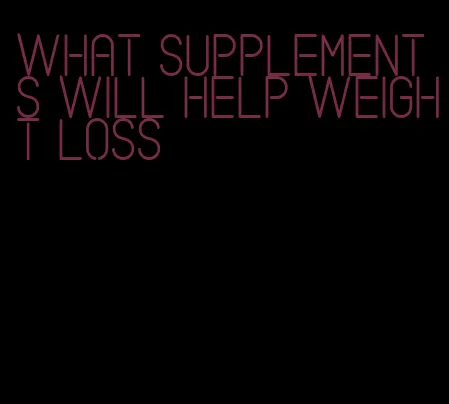 what supplements will help weight loss