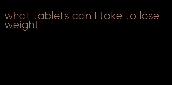 what tablets can I take to lose weight