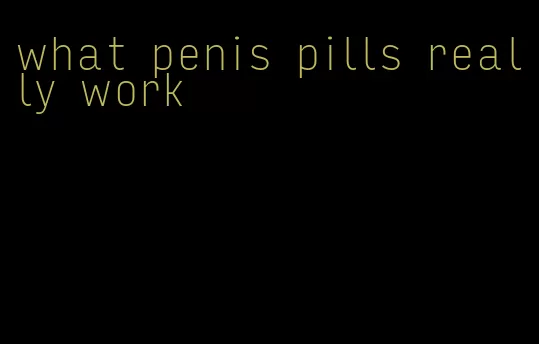 what penis pills really work